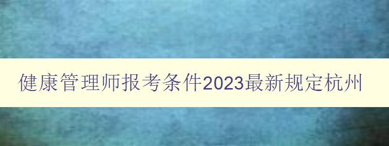 健康管理师报考条件2023最新规定杭州