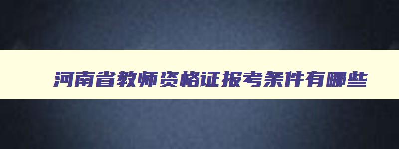河南省教师资格证报考条件有哪些