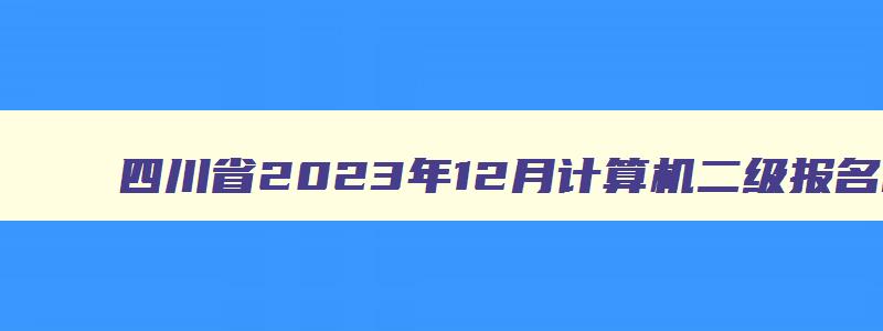 四川省2023年12月计算机二级报名时间