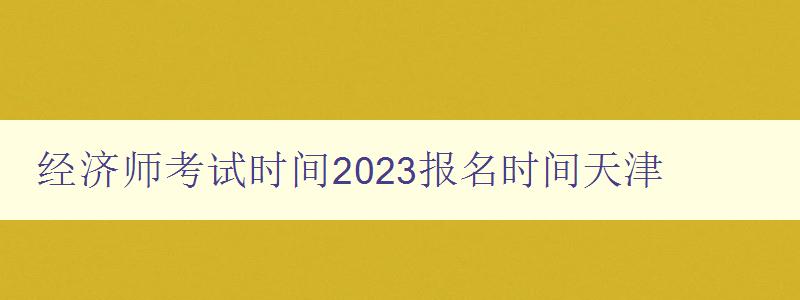经济师考试时间2023报名时间天津