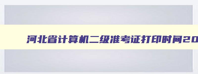 河北省计算机二级准考证打印时间2023