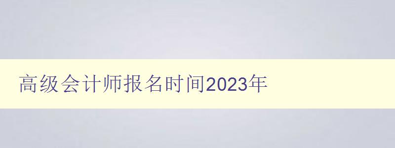高级会计师报名时间2023年