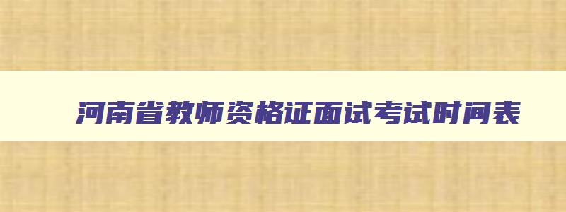 河南省教师资格证面试考试时间表