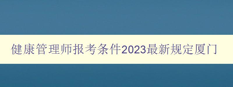 健康管理师报考条件2023最新规定厦门
