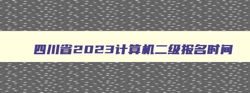 四川省2023计算机二级报名时间