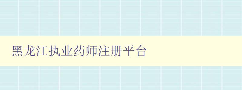 黑龙江执业药师注册平台