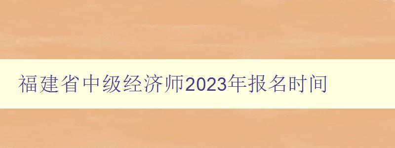 福建省中级经济师2023年报名时间