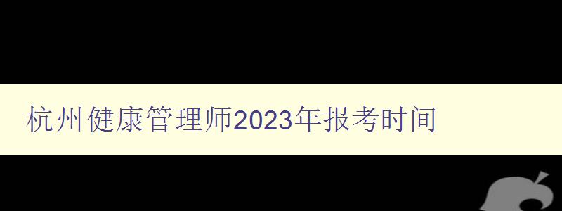 杭州健康管理师2023年报考时间