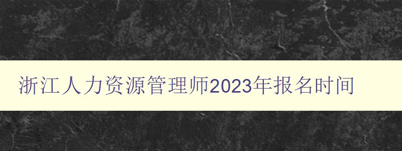 浙江人力资源管理师2023年报名时间