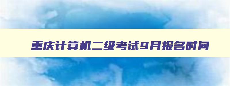 重庆计算机二级考试9月报名时间