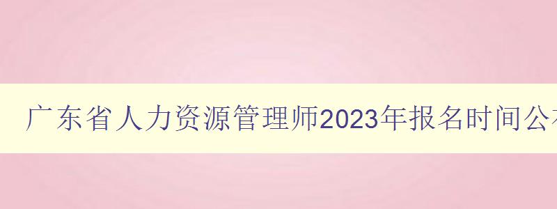 广东省人力资源管理师2023年报名时间公布