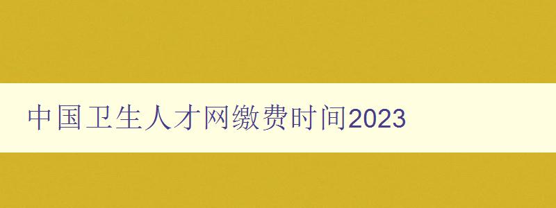 中国卫生人才网缴费时间2023