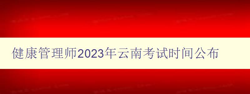 健康管理师2023年云南考试时间公布