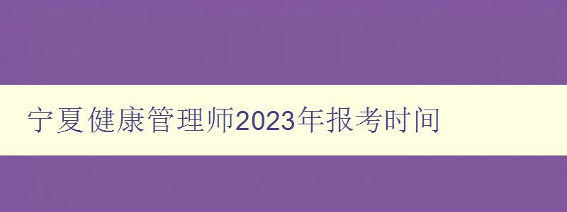 宁夏健康管理师2023年报考时间