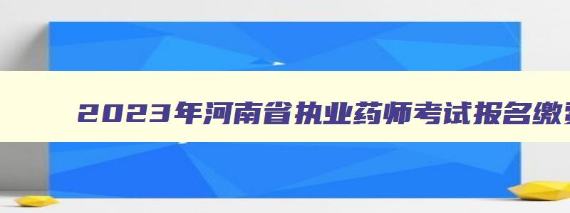 2023年河南省执业药师考试报名缴费电子票据开取方式（河南执业药师打印准考证时间）