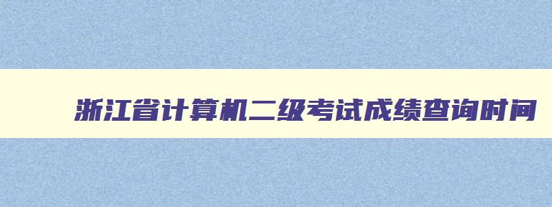 浙江省计算机二级考试成绩查询时间