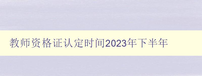 教师资格证认定时间2023年下半年